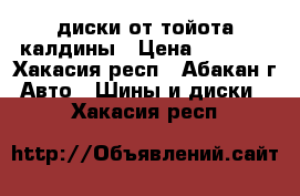 диски от тойота калдины › Цена ­ 3 100 - Хакасия респ., Абакан г. Авто » Шины и диски   . Хакасия респ.